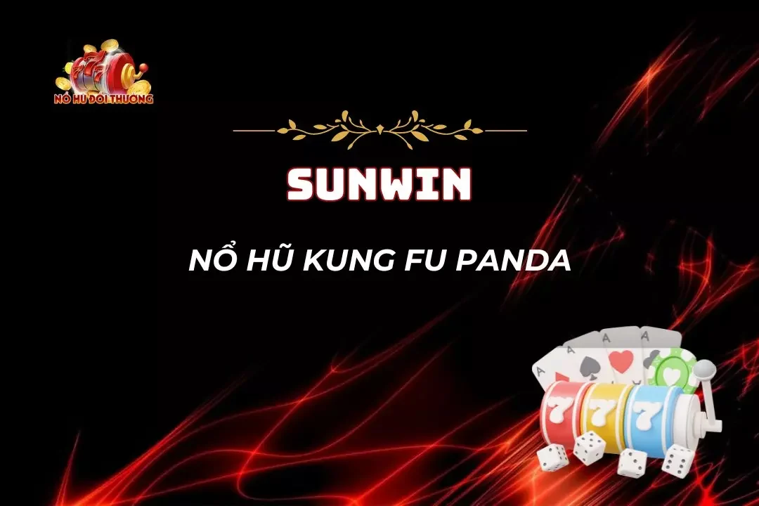 Nổ Hũ Kung Fu Panda - Cơ Hội Kiếm Tiền, Làm Giàu Nhanh Chóng